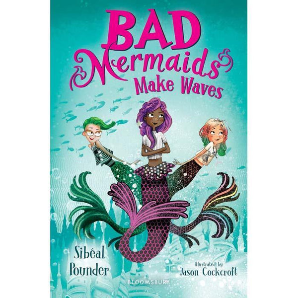 Bad Mermaids #01 Make Waves Bloomsbury