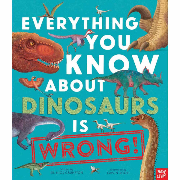 Everything You Know About Dinosaurs is Wrong! (Hardback) Nosy Crow